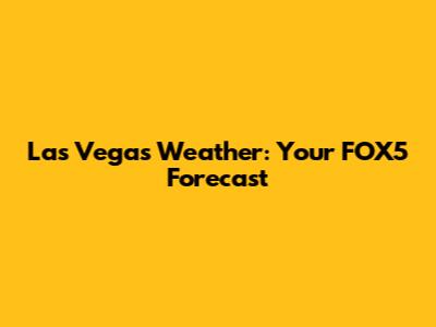 Las Vegas Weather: Your FOX5 Forecast