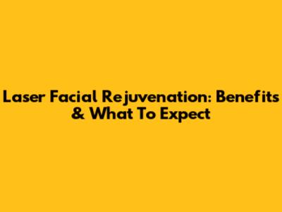 Laser Facial Rejuvenation: Benefits & What To Expect