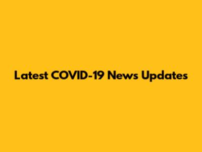 Latest COVID-19 News Updates