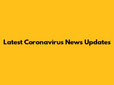 Latest Coronavirus News Updates