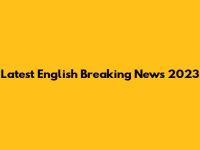 Latest English Breaking News 2023