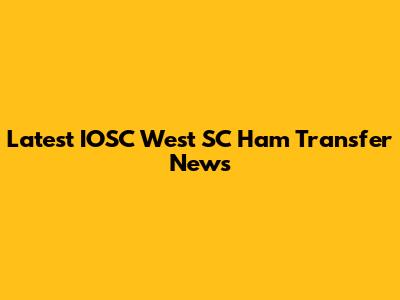 Latest IOSC West SC Ham Transfer News