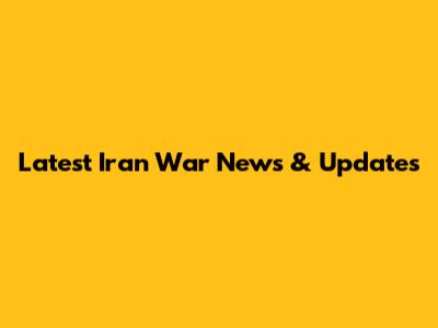 Latest Iran War News & Updates