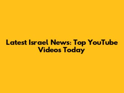 Latest Israel News: Top YouTube Videos Today