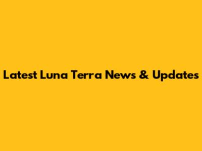 Latest Luna Terra News & Updates