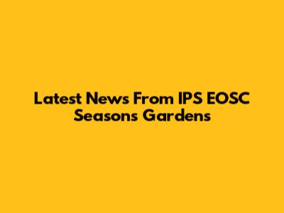 Latest News From IPS EOSC Seasons Gardens