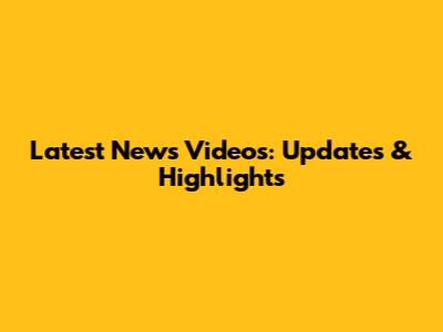 Latest News Videos: Updates & Highlights