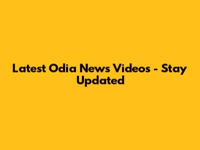 Latest Odia News Videos - Stay Updated