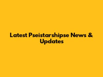 Latest Pseistarshipse News & Updates