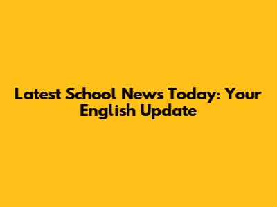 Latest School News Today: Your English Update