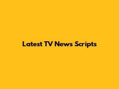 Latest TV News Scripts