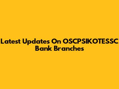 Latest Updates On OSCPSIKOTESSC Bank Branches