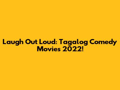 Laugh Out Loud: Tagalog Comedy Movies 2022!