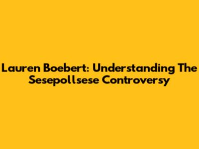 Lauren Boebert: Understanding The Sesepollsese Controversy
