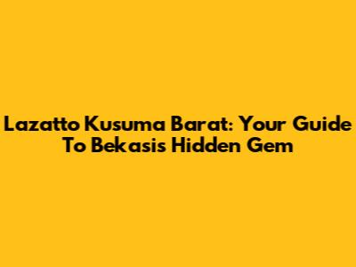 Lazatto Kusuma Barat: Your Guide To Bekasi's Hidden Gem