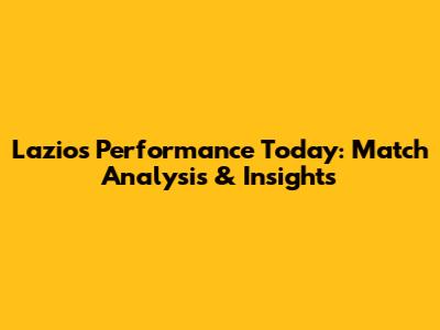 Lazio's Performance Today: Match Analysis & Insights