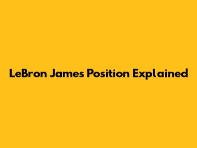 LeBron James' Position Explained