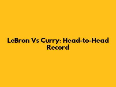 LeBron Vs Curry: Head-to-Head Record