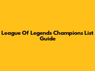 League Of Legends Champions List Guide