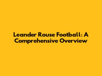 Leander Rouse Football: A Comprehensive Overview