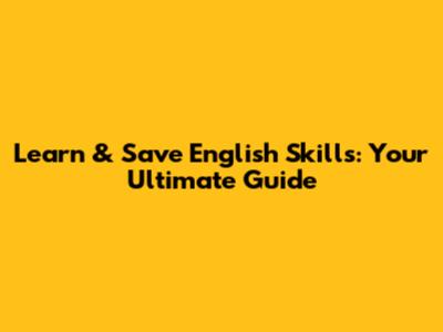 Learn & Save English Skills: Your Ultimate Guide