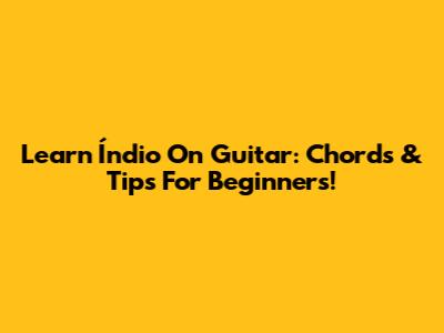 Learn 'Índio' On Guitar: Chords & Tips For Beginners!