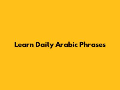 Learn Daily Arabic Phrases