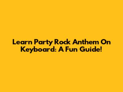 Learn Party Rock Anthem On Keyboard: A Fun Guide!