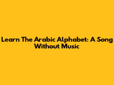 Learn The Arabic Alphabet: A Song Without Music