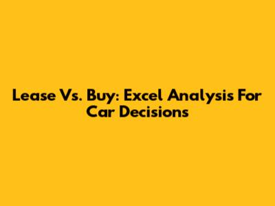 Lease Vs. Buy: Excel Analysis For Car Decisions