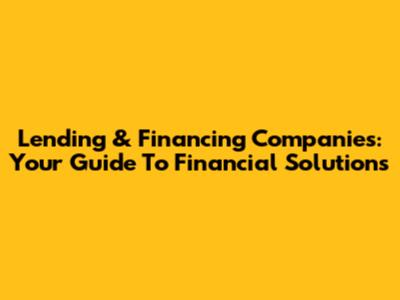 Lending & Financing Companies: Your Guide To Financial Solutions