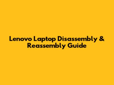 Lenovo Laptop Disassembly & Reassembly Guide
