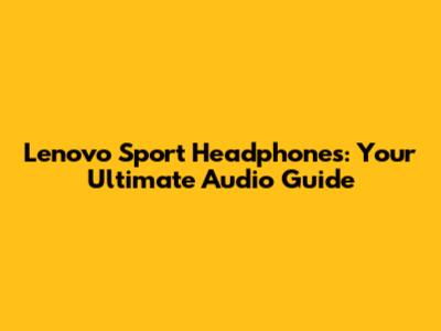Lenovo Sport Headphones: Your Ultimate Audio Guide