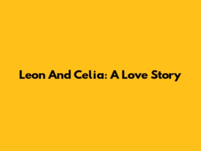 Leon And Celia: A Love Story