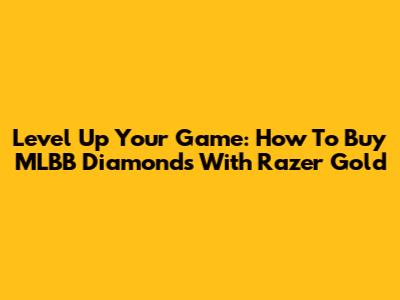 Level Up Your Game: How To Buy MLBB Diamonds With Razer Gold