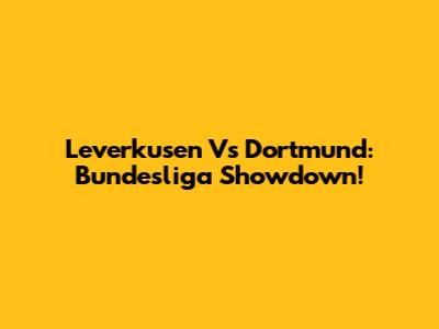 Leverkusen Vs Dortmund: Bundesliga Showdown!