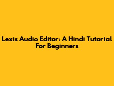 Lexis Audio Editor: A Hindi Tutorial For Beginners