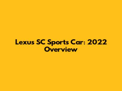 Lexus SC Sports Car: 2022 Overview