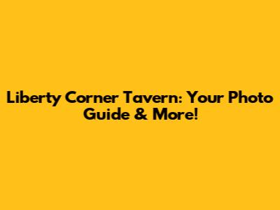 Liberty Corner Tavern: Your Photo Guide & More!
