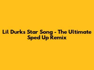 Lil Durk's "Star Song" - The Ultimate Sped Up Remix
