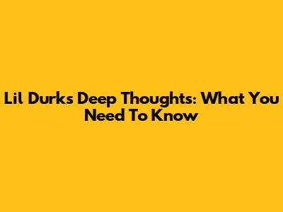 Lil Durk's 'Deep Thoughts': What You Need To Know