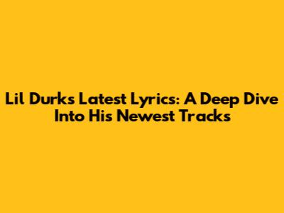 Lil Durk's Latest Lyrics: A Deep Dive Into His Newest Tracks