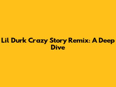 Lil Durk "Crazy Story" Remix: A Deep Dive