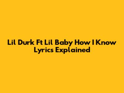 Lil Durk Ft Lil Baby How I Know Lyrics Explained