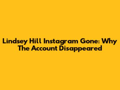 Lindsey Hill Instagram Gone: Why The Account Disappeared