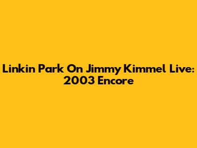 Linkin Park On Jimmy Kimmel Live: 2003 Encore