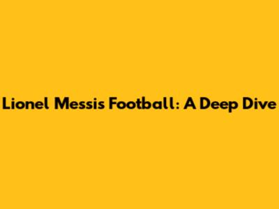 Lionel Messi's Football: A Deep Dive