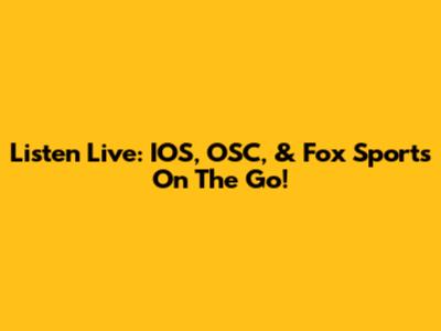 Listen Live: IOS, OSC, & Fox Sports On The Go!