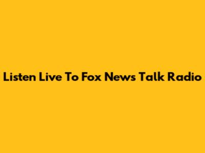 Listen Live To Fox News Talk Radio
