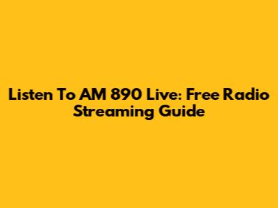 Listen To AM 890 Live: Free Radio Streaming Guide